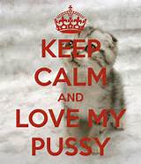 KEEP CALM AND LOVE MY PUSSY