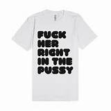 Fuck Her Right in the Pussy T-shirt