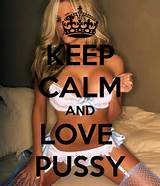 KEEP CALM AND LOVE PUSSY