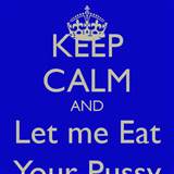 KEEP CALM AND Let me Eat Your Pussy - KEEP CALM AND CARRY ON Image ...