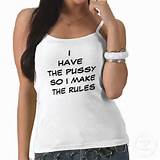 have_the_pussy_so_i_make_the_rules_t_shirt