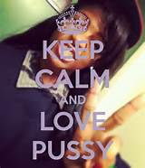 KEEP CALM AND LOVE PUSSY