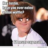 Hey Justin, have you ever eaten a blue waffle?