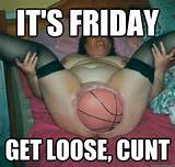 its friday get loose cunt - Its Friday