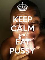 KEEP CALM AND EAT PUSSY