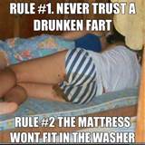 ... TRUST A DRUNKEN FART RULE #2 THE MATTRESS WONT FIT IN THE WASHER fart