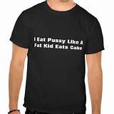 eat_pussy_like_a_fat_kid_eats_cake_t_shirt ...