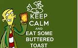 Keep Calm and Carry On -Keep Calm and Eat Buttered Toast