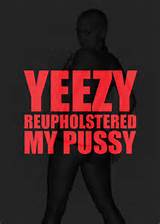 Yeezy Reupholstered My Pussy