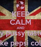 KEEP CALM AND my pussy tastes like pepsi cola - KEEP CALM AND CARRY ON ...