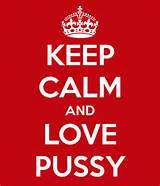 KEEP CALM AND LOVE PUSSY