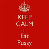 Keep Calm And Eat Pussy