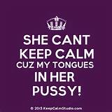 She Cant Keep Calm Cuz My Tongues In Her Pussy!' design on t-shirt ...