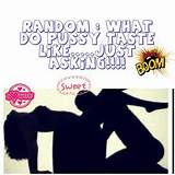 Random: What do pussy taste like..... just asking! !!!