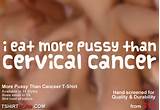 Eat More Pussy Than Cervical Cancer T-Shirt