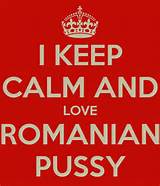 KEEP CALM AND LOVE ROMANIAN PUSSY