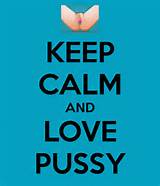 KEEP CALM AND LOVE PUSSY