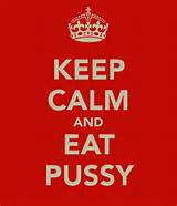 KEEP CALM AND EAT PUSSY