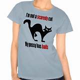 not a scaredy cat, my pussy has balls tee shirt